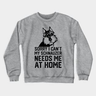 sorry i can't my schnauzer needs me at home Crewneck Sweatshirt